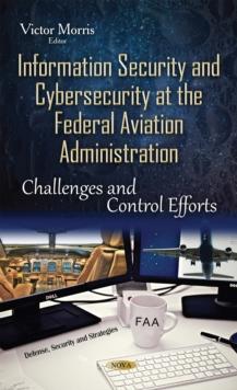 Information Security and Cybersecurity at the Federal Aviation Administration : Challenges and Control Efforts