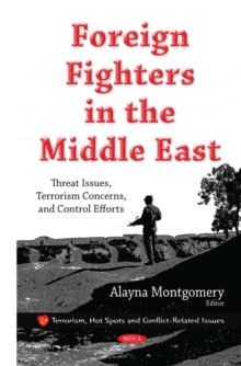 Foreign Fighters in the Middle East : Threat Issues, Terrorism Concerns, and Control Efforts