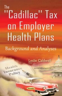 The ''Cadillac'' Tax on Employer Health Plans : Background and Analyses