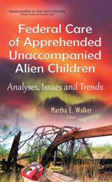 Federal Care of Apprehended Unaccompanied Alien Children : Analyses, Issues and Trends