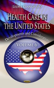 Health Care in the United States : Developments and Considerations. Volume 6