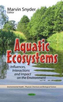 Aquatic Ecosystems : Influences, Interactions and Impact on the Environment