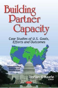 Building Partner Capacity : Case Studies of U.S. Goals, Efforts and Outcomes