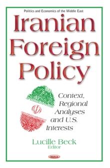 Iranian Foreign Policy : Context, Regional Analyses and U.S. Interests