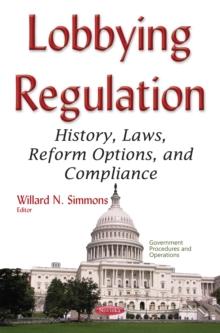 Lobbying Regulation : History, Laws, Reform Options, and Compliance