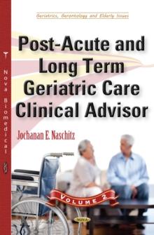 Post-Acute and Long Term Geriatric Care Clinical Advisor. Volume II