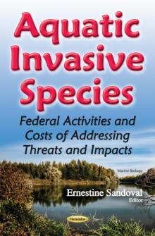 Aquatic Invasive Species : Federal Activities and Costs of Addressing Threats and Impacts