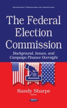 The Federal Election Commission : Background, Issues, and Campaign Finance Oversight