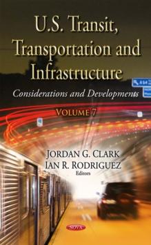 U.S. Transit, Transportation and Infrastructure : Considerations and Developments. Volume 7