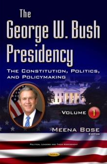 The George W. Bush Presidency. Volume I : The Constitution, Politics, and Policymaking