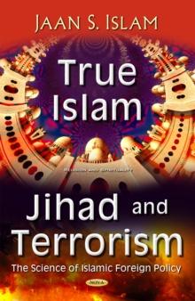 True Islam, Jihad, and Terrorism : The Science of Islamic Foreign Policy