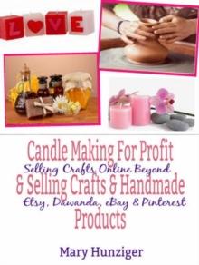 Candle Making For Profit & Selling Crafts & Handmade Products : Selling Crafts Online Beyond Etsy, Dawanda, eBay & Pinterest