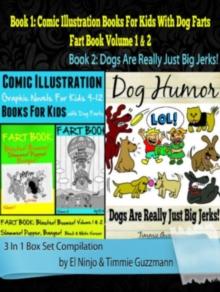 Comic Illustration Books For Kids: Graphic Novels For Kids 9-12 With Dog Farts + Dog Humor Books: 3 In 1 Box Set: Fart Book : Blaster! Boomer! Slammer! Pooper! Banger! Vol. 1 + 2 & Dogs Are Just Big J