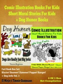 Comic Illustration Books For Kids: Short Moral Stories For Kids - Dog Humor Books: 2 In 1 Box Set: Fart Book : Blaster! Boomer! Slammer! Popper! Banger! + Dog Jerks Vol. 3