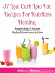 37 Low Carb Low Fat Recipes For Nutrition Healing : Smoothie Diet For Nutrition Healing & Autoimmune Nutrition