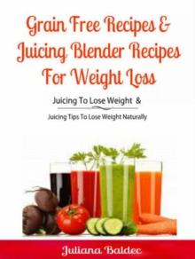 Grain Free Recipes & Juicing Blender Recipes For Weight Loss : Juicing To Lose Weight & Juicing Tips To Lose Weight Naturally