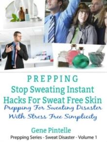 Prepping: Stop Sweating Instant Hacks For Sweat Free Skin : Prepping For Sweating Disaster With Stress Free Simplicity