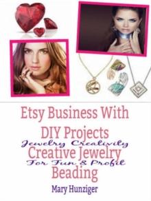 Etsy Business With DIY Projects: Creative Jewelry Beading : Jewelry Creativity For Fun & Profit