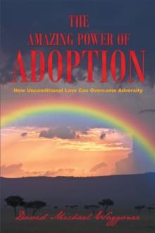 The Amazing Power of Adoption: How Unconditional Love Can Overcome Adversity