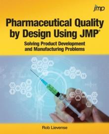 Pharmaceutical Quality by Design Using JMP : Solving Product Development and Manufacturing Problems