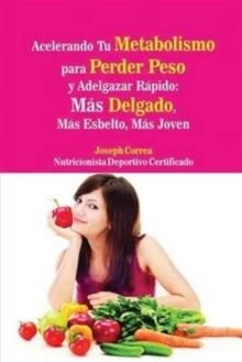 Acelerando Tu Metabolismo para Perder Peso y Adelgazar R?pido : M?s Delgado, M?s Esbelto, M?s Joven