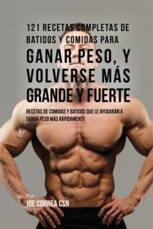 121 Recetas Completas de Batidos Y Comidas Para Ganar Peso, y Volverse M?s Grande y Fuerte : Recetas de Comidas Y Batidos Que Le Ayudar?n A Ganar Peso M?s R?pidamente