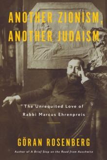 Another Zionism, Another Judaism : The Unrequited Love Of Rabbi Marcus Ehrenpreis