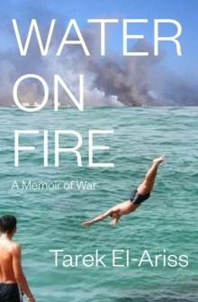 Water On Fire : A Memoir of War