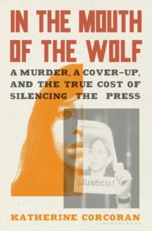 In the Mouth of the Wolf : A Murder, a Cover-Up, and the True Cost of Silencing the Press