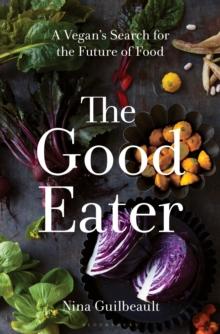 The Good Eater : A Vegans Search for the Future of Food