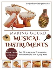 Making Gourd Musical Instruments : Over 60 String, Wind & Percussion Instruments & How to Play Them