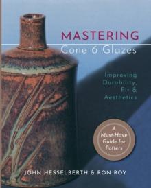 Mastering Cone 6 Glazes : Improving Durability, Fit and Aesthetics