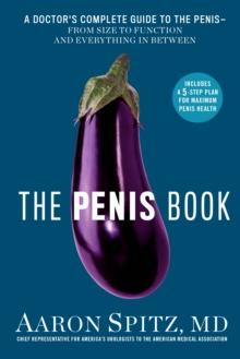 The Penis Book : A Doctors Complete Guide to the Penis - From Size to Function and Everything in Between