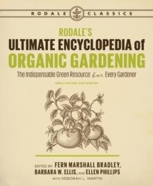 Rodale's Ultimate Encyclopedia of Organic Gardening : The Indispensable Green Resource for Every Gardener