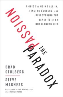 The Passion Paradox : A Guide to Going All In, Finding Success, and Discovering the Benefits of an Unbalanced Life