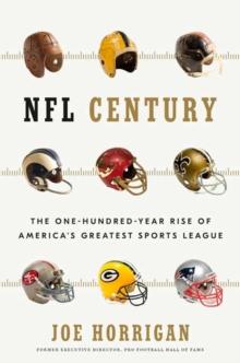 NFL Century : The One-Hundred-Year Rise of America's Greatest Sports League