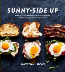 Sunny Side Up : More Than 100 Breakfast and Brunch Recipes from the Essential Egg to the Perfect Pastry