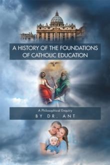 A History of the Foundations of Catholic Education : A Philosophical Enquiry