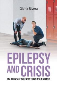 Epilepsy and Crisis : My Journey of Darkness Turns into a Miracle