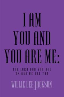 I AM YOU AND YOU ARE ME : The Lord God You Are Us and We Are You