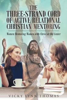 The Three-Strand Cord of Active Relational Christian Mentoring : Women mentoring women with Christ at the Center