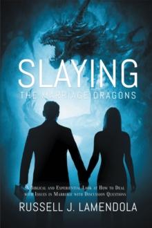 Slaying the Marriage Dragons: A Biblical and Experiential Look at How to Deal with Issues in Marriage with Discussion Questions