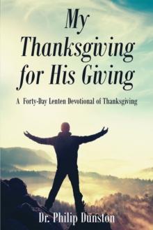 My Thanksgiving for His Giving : A  Forty-Day Lenten Devotional of Thanksgiving