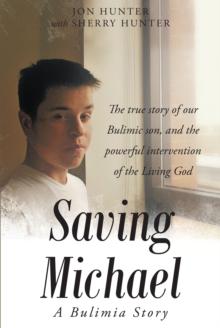 Saving Michael: A Bulimia Story: The true story of our Bulimic son, and the powerful intervention of the Living God