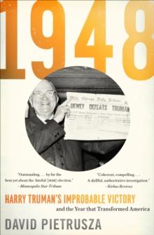 1948 : Harry Truman's Improbable Victory and the Year that Transformed America