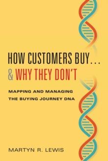 How Customers Buy...& Why They Don't : Mapping and Managing the Buying Journey DNA