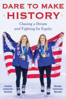 Dare to Make History : Chasing a Dream and Fighting for Equity