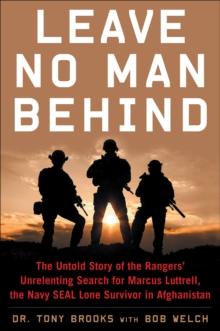 Leave No Man Behind : The Untold Story of the Rangers' Unrelenting Search for Marcus Luttrell, the Navy SEAL Lone Survivor in Afghanistan