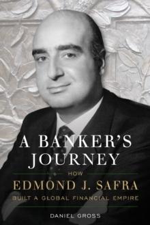 A Banker's Journey : How Edmond J. Safra Built a Global Financial Empire