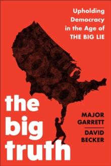 The Big Truth : Upholding Democracy in the Age of The Big Lie